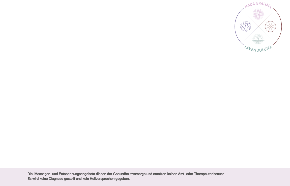 Die  Massagen  und Entspannungsangebote dienen der Gesundheitsvorsorge und ersetzen keinen Arzt- oder Therapeutenbesuch.  Es wird keine Diagnose gestellt und kein Heilversprechen gegeben.